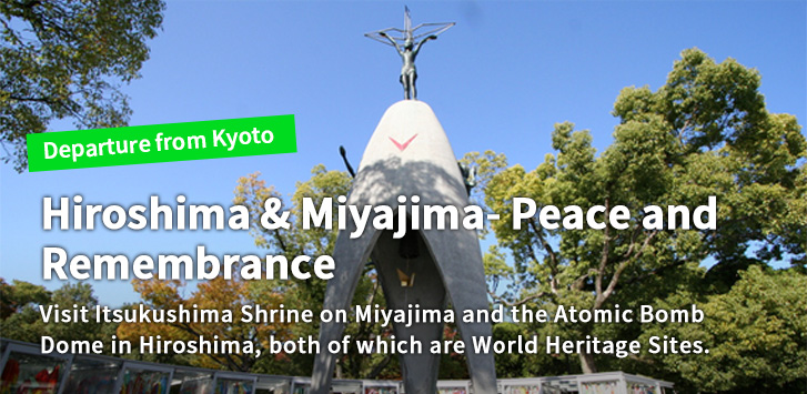 Hiroshima & Miyajima- Peace and Remembrance　Visit Itsukushima Shrine on Miyajima and the Atomic Bomb Dome in Hiroshima, both of which are World Heritage Sites.