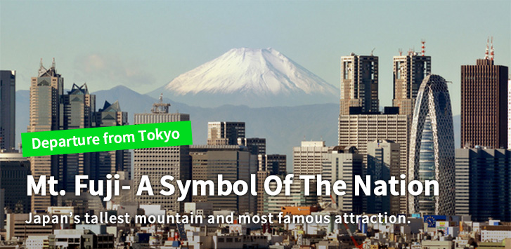Mt. Fuji- A Symbol Of The Nation　Japan’s tallest mountain and most famous attraction.